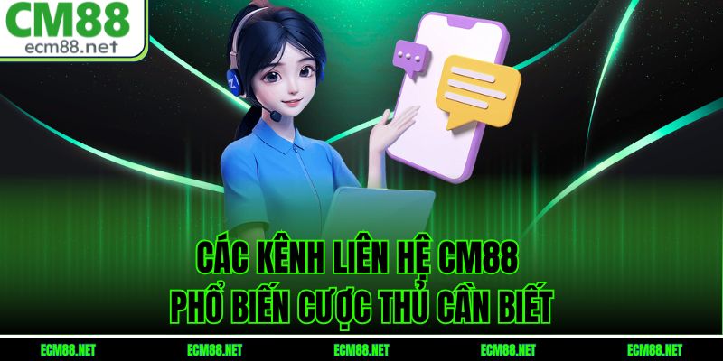 Các kênh liên hệ CM88 phổ biến cược thủ cần biết