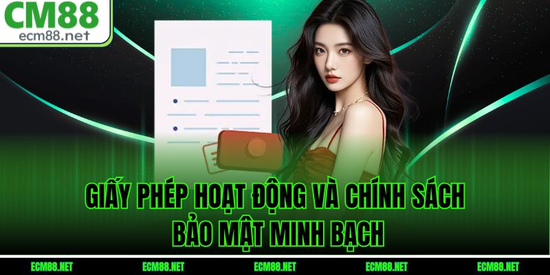 Giấy phép hoạt động và chính sách bảo mật minh bạch