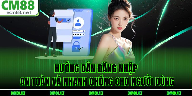 Hướng Dẫn Đăng Nhập An Toàn Và Nhanh Chóng Cho Người Dùng