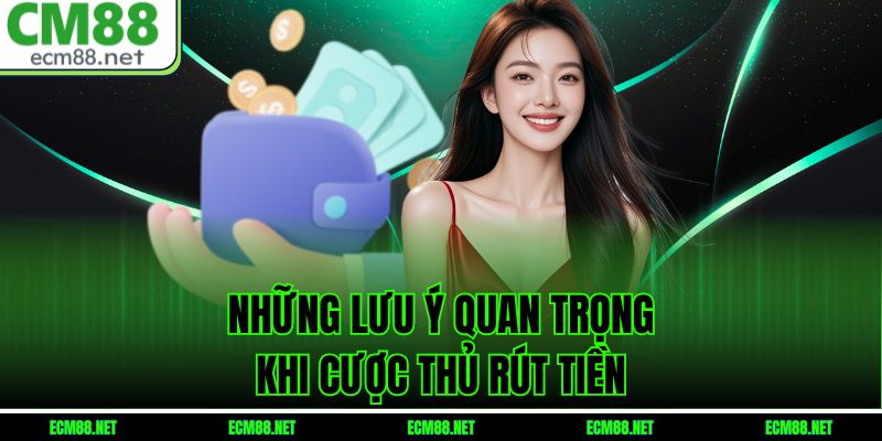 Những lưu ý quan trọng khi cược thủ rút tiền