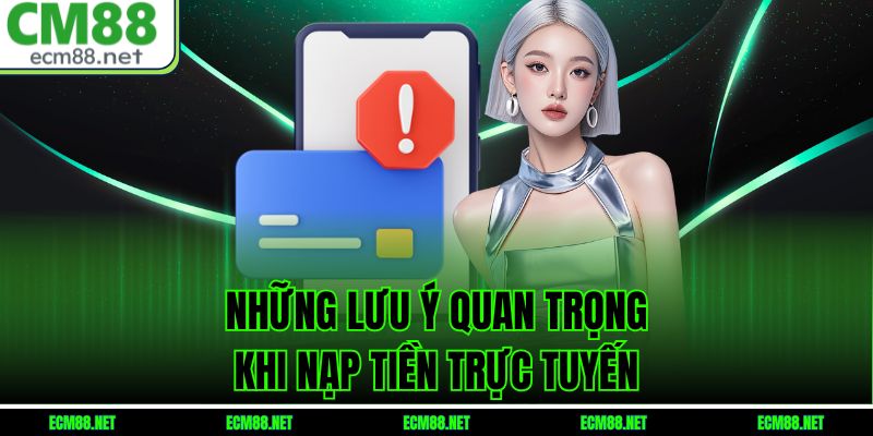 Những lưu ý quan trọng khi nạp tiền trực tuyến