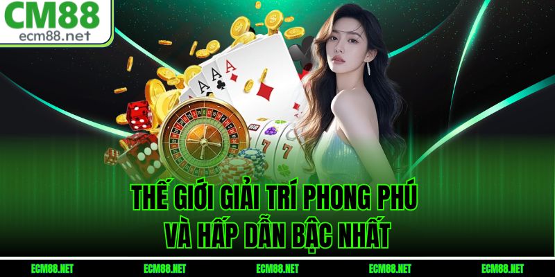 Thế giới giải trí phong phú và hấp dẫn bậc nhất