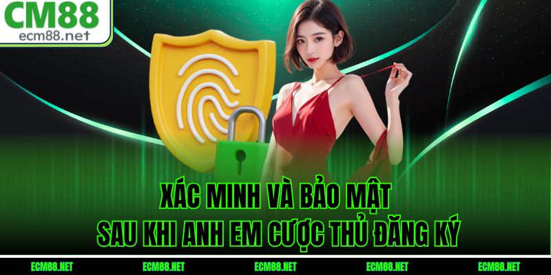 Xác minh và bảo mật sau khi anh em cược thủ đăng ký